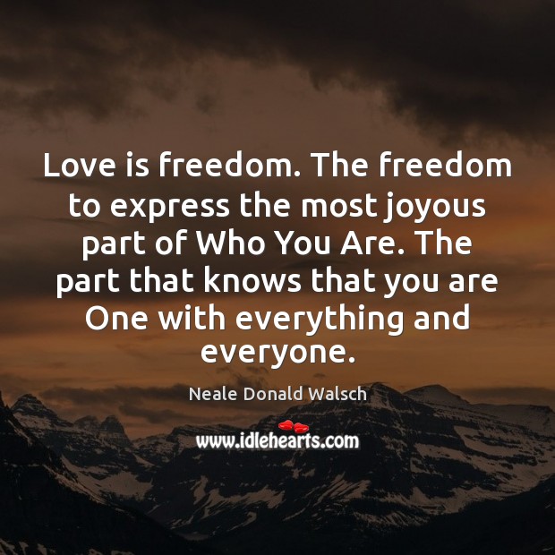 Love is freedom. The freedom to express the most joyous part of Neale Donald Walsch Picture Quote