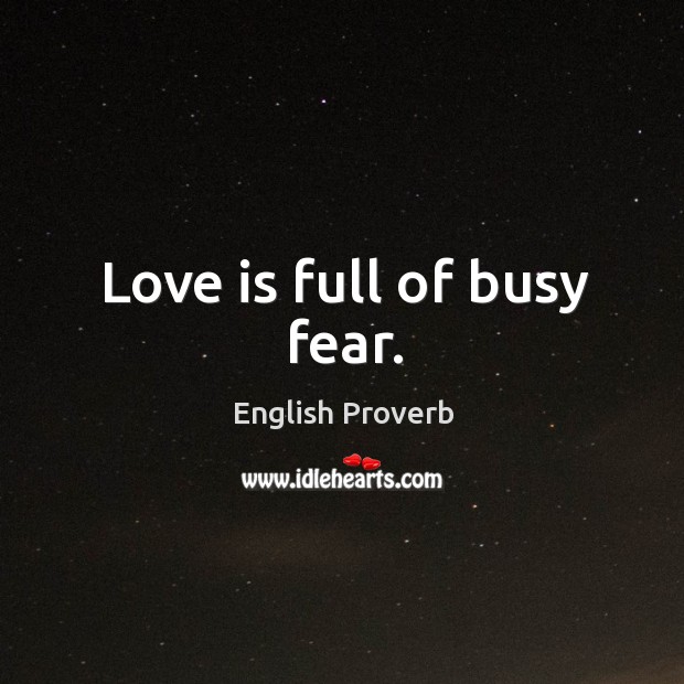 Love is full of busy fear. Image