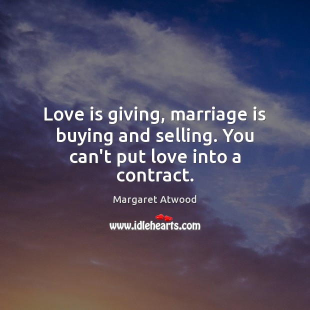 Love is giving, marriage is buying and selling. You can’t put love into a contract. 