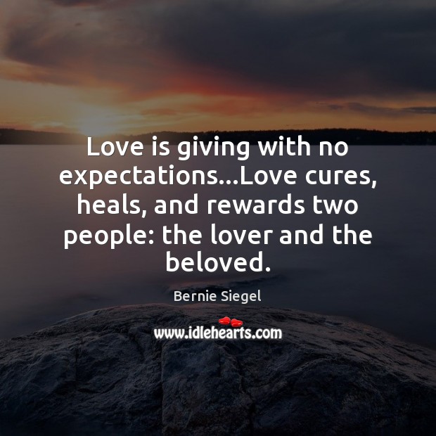 Love is giving with no expectations…Love cures, heals, and rewards two Bernie Siegel Picture Quote