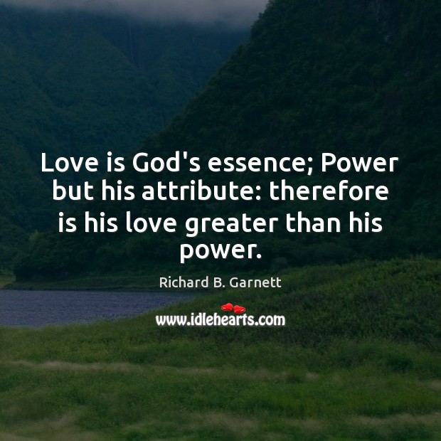 Love is God’s essence; Power but his attribute: therefore is his love Richard B. Garnett Picture Quote
