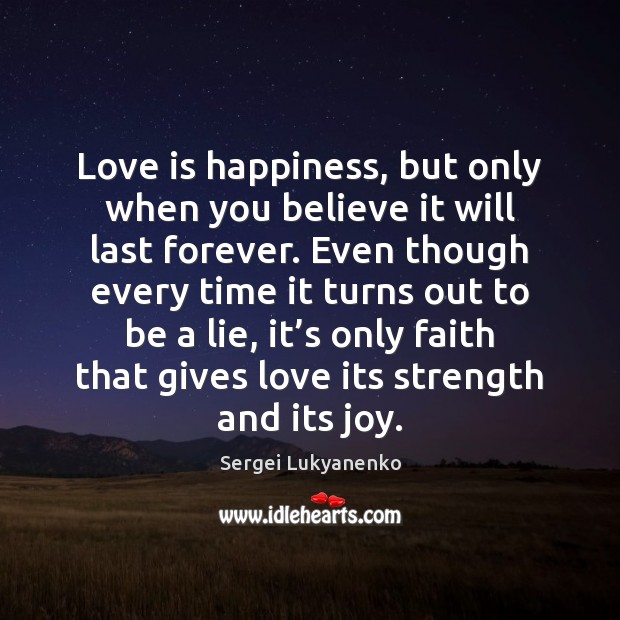 Love is happiness, but only when you believe it will last forever. Sergei Lukyanenko Picture Quote
