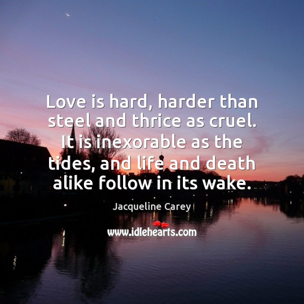 Love is hard, harder than steel and thrice as cruel. It is Jacqueline Carey Picture Quote