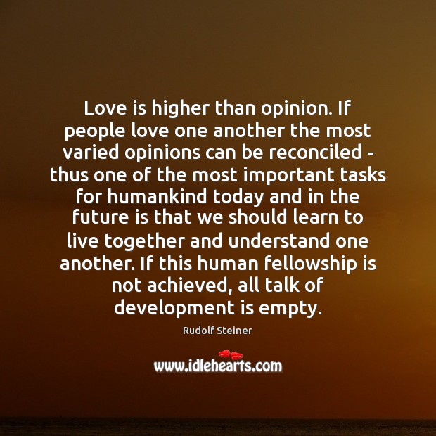 Love is higher than opinion. If people love one another the most Rudolf Steiner Picture Quote