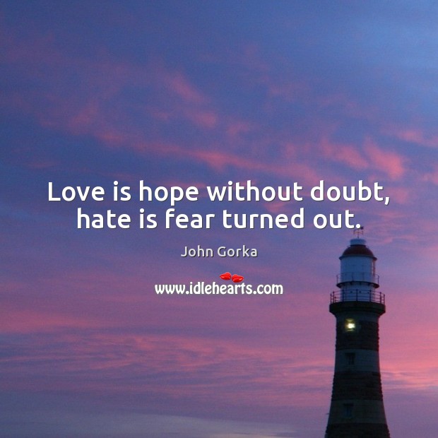 Love is hope without doubt, hate is fear turned out. Image