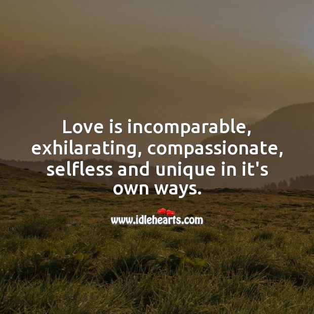 Love is incomparable, exhilarating, compassionate, selfless and unique in it’s own ways. Love Is Quotes Image
