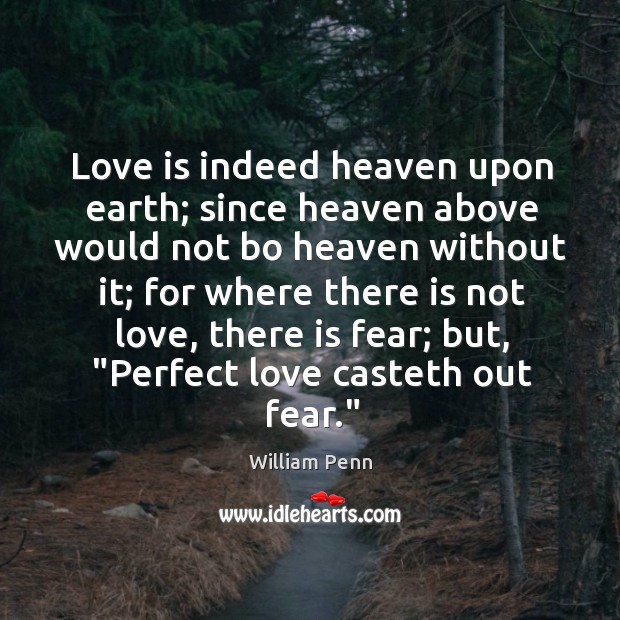 Love is indeed heaven upon earth; since heaven above would not bo William Penn Picture Quote