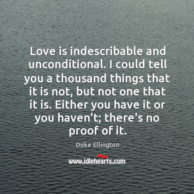 Love is indescribable and unconditional. I could tell you a thousand things 