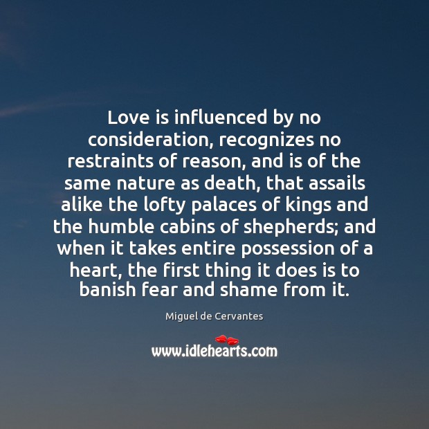 Love is influenced by no consideration, recognizes no restraints of reason, and Miguel de Cervantes Picture Quote