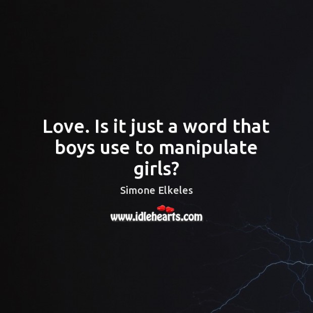 Love. Is it just a word that boys use to manipulate girls? Simone Elkeles Picture Quote