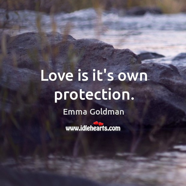 Love is it’s own protection. Emma Goldman Picture Quote