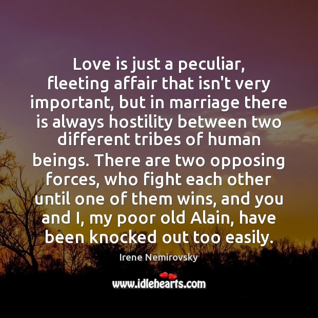 Love is just a peculiar, fleeting affair that isn’t very important, but Irene Nemirovsky Picture Quote