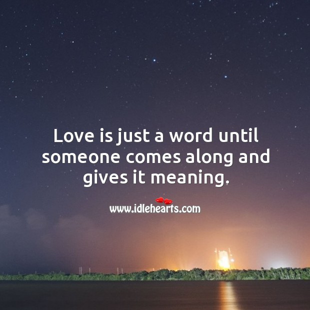 Love is just a word until someone comes along and gives it meaning. Image