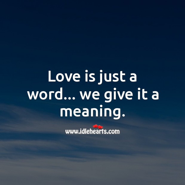 Love is just a word… we give it a meaning. Love Quotes Image
