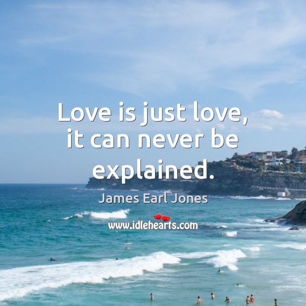 Love is just love, it can never be explained. James Earl Jones Picture Quote