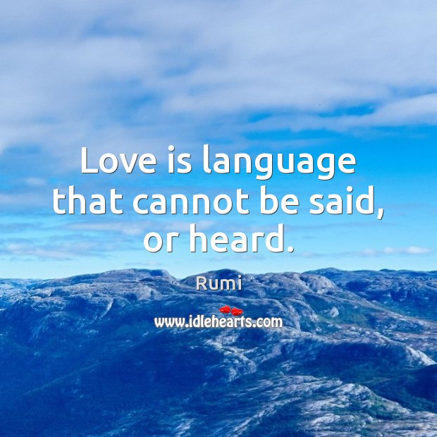 Love is language that cannot be said, or heard. Rumi Picture Quote