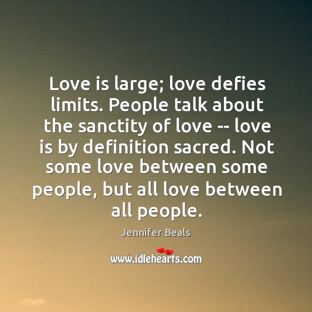 Love is large; love defies limits. People talk about the sanctity of Jennifer Beals Picture Quote