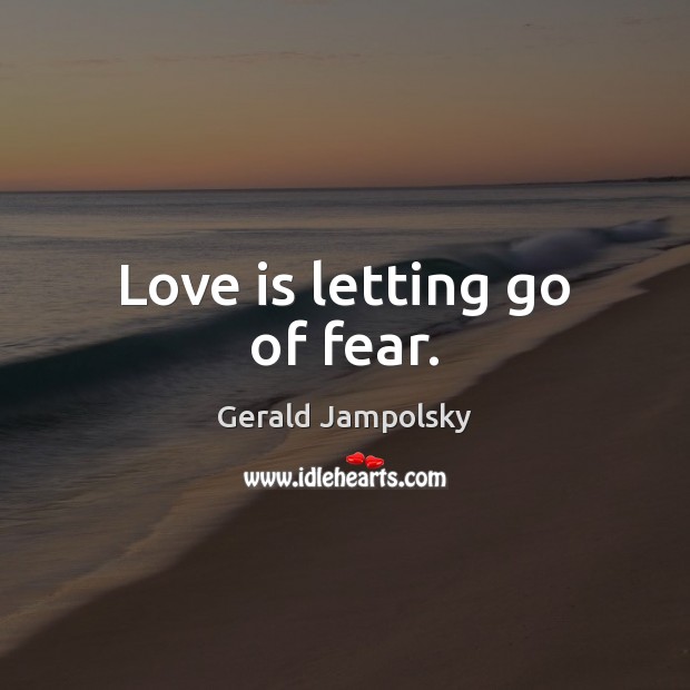 Love is letting go of fear. Gerald Jampolsky Picture Quote