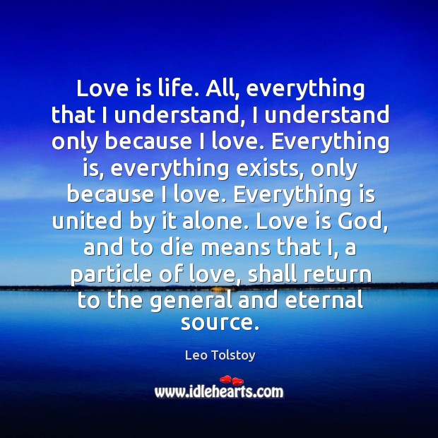 Love is life. And everything is united by it alone. Alone Quotes Image