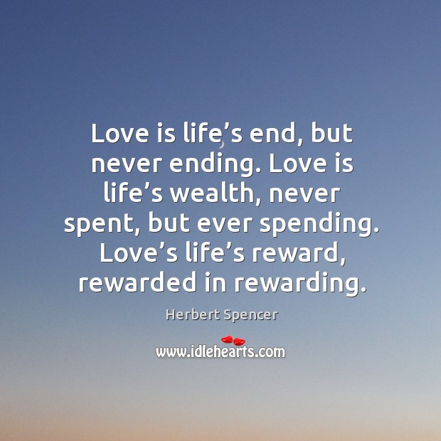 Love is life’s end, but never ending. Love is life’s wealth Image