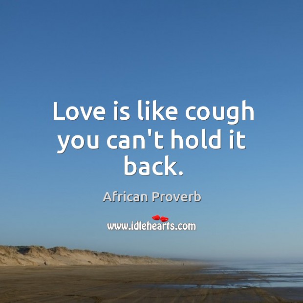 Love is like cough you can’t hold it back. Image