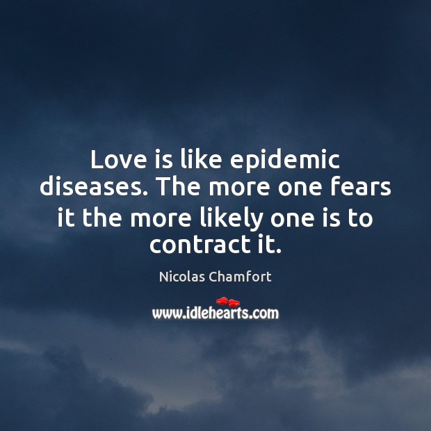 Love is like epidemic diseases. The more one fears it the more Nicolas Chamfort Picture Quote