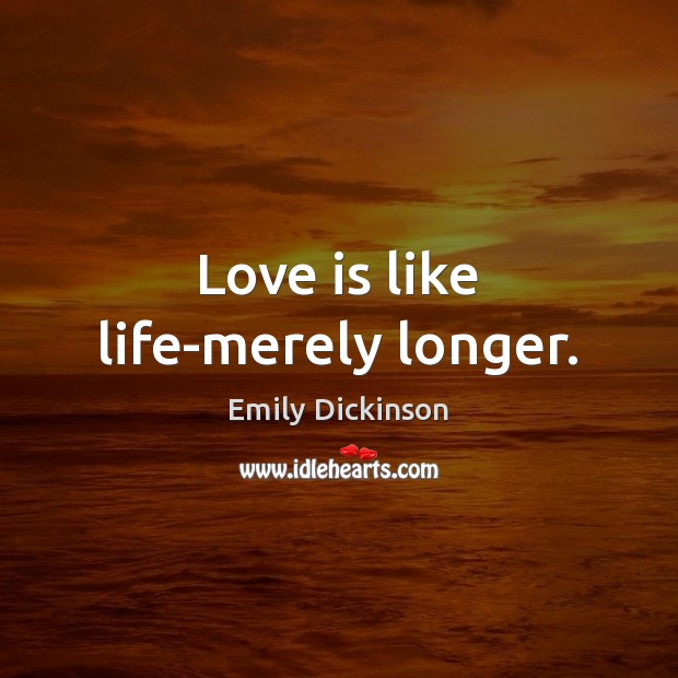 Love is like life-merely longer. Emily Dickinson Picture Quote
