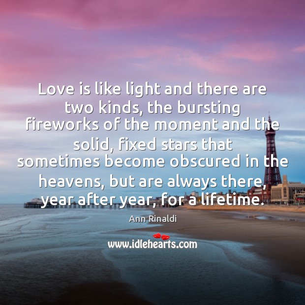 Love is like light and there are two kinds, the bursting fireworks Ann Rinaldi Picture Quote