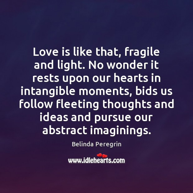Love is like that, fragile and light. No wonder it rests upon Image