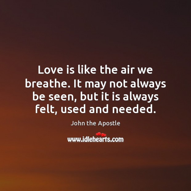 Love is like the air we breathe. It may not always be John the Apostle Picture Quote