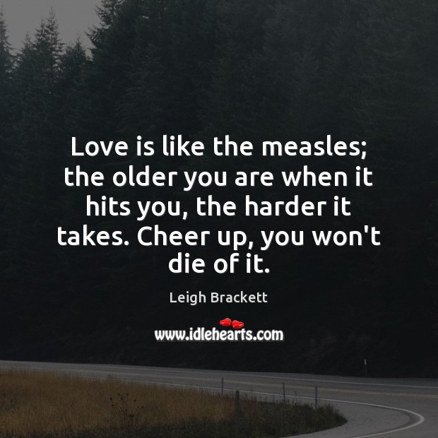 Love is like the measles; the older you are when it hits Leigh Brackett Picture Quote