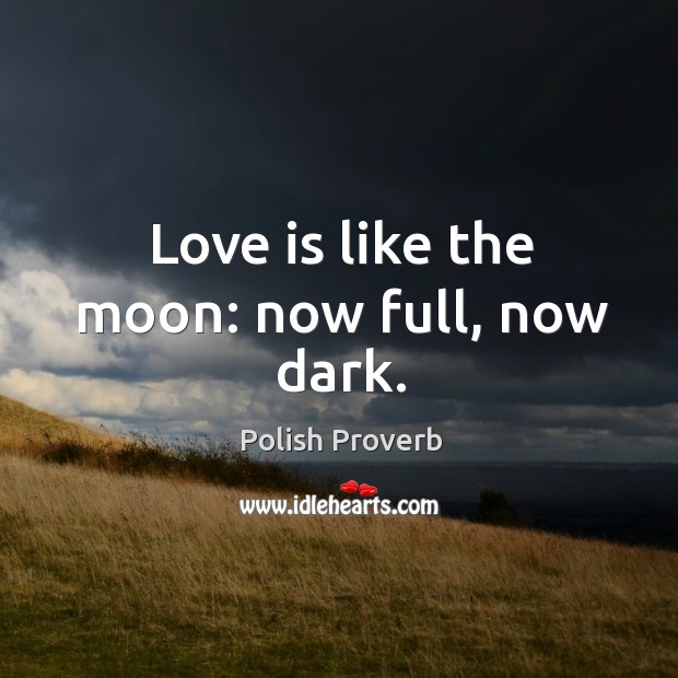 Love is like the moon: now full, now dark. Polish Proverbs Image