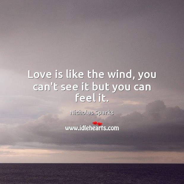 Love is like the wind, you can’t see it but you can feel it. Nicholas Sparks Picture Quote