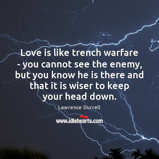 Love is like trench warfare – you cannot see the enemy, but Lawrence Durrell Picture Quote