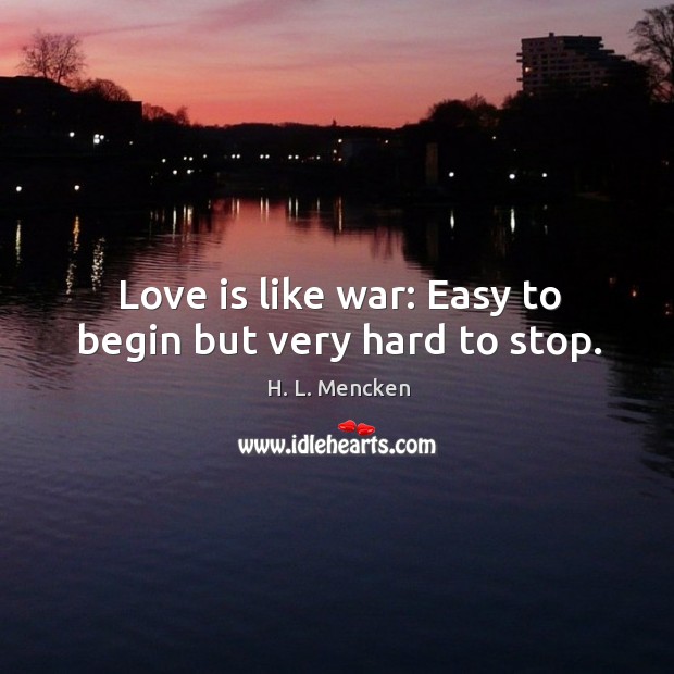 Love is like war: easy to begin but very hard to stop. H. L. Mencken Picture Quote