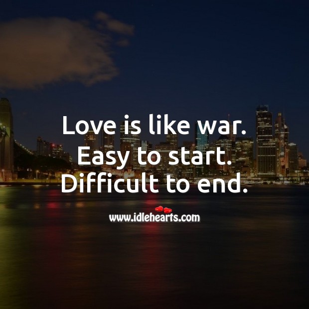 Love is like war. Easy to start. Difficult to end. Love Is Quotes Image