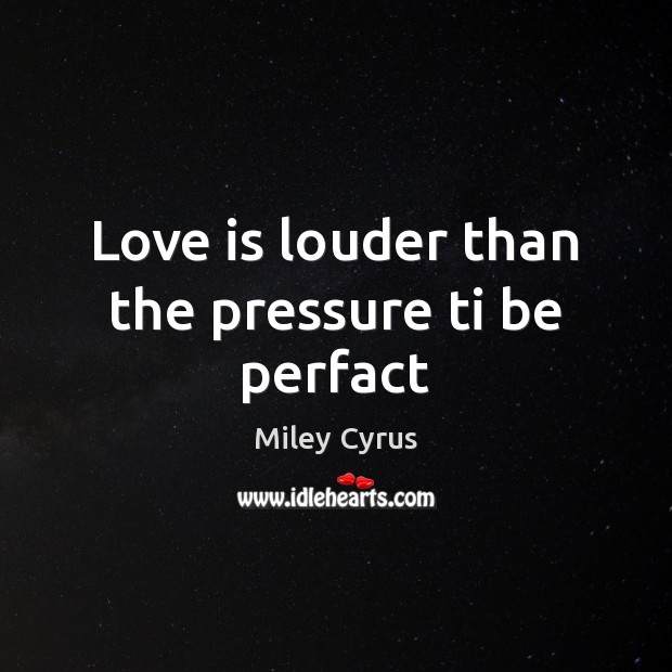 Love is louder than the pressure ti be perfact Image