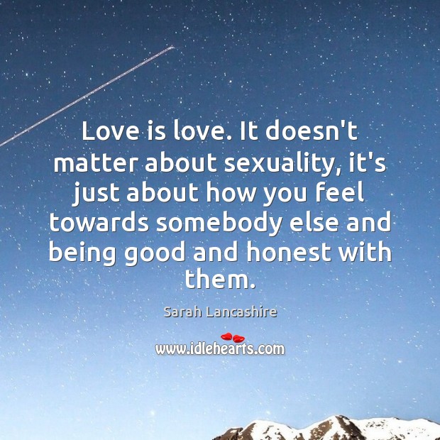 Love is love. It doesn’t matter about sexuality, it’s just about how Image