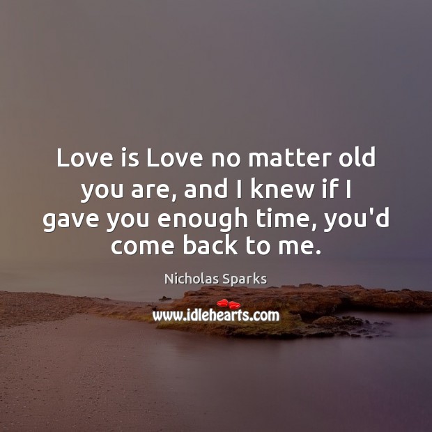 Love is Love no matter old you are, and I knew if Nicholas Sparks Picture Quote