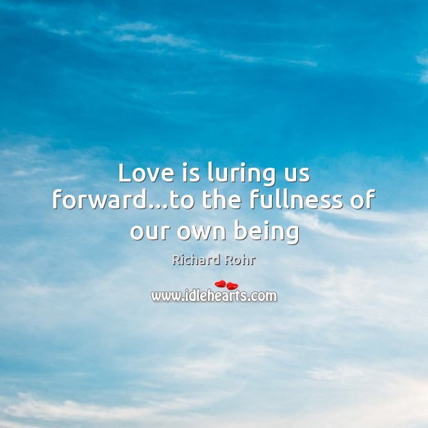 Love is luring us forward…to the fullness of our own being Love Is Quotes Image