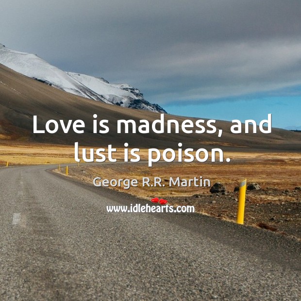 Love is madness, and lust is poison. Love Is Quotes Image