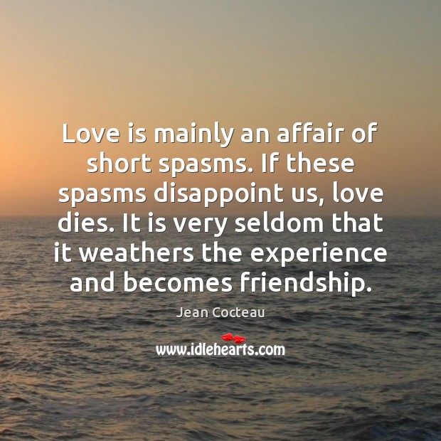Love is mainly an affair of short spasms. If these spasms disappoint Jean Cocteau Picture Quote