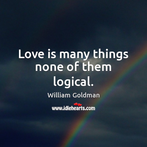 Love is many things none of them logical. William Goldman Picture Quote