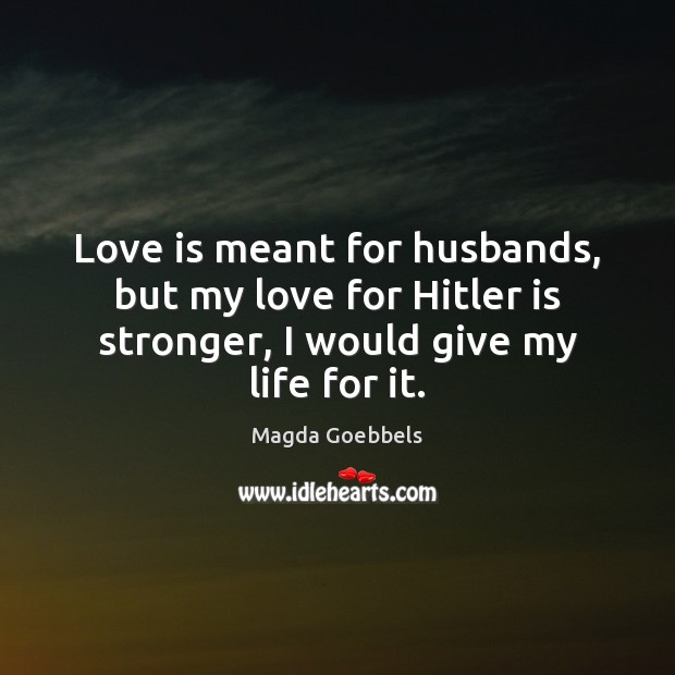 Love is meant for husbands, but my love for Hitler is stronger, Magda Goebbels Picture Quote