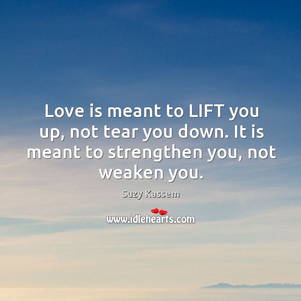 Love is meant to LIFT you up, not tear you down. It Love Is Quotes Image