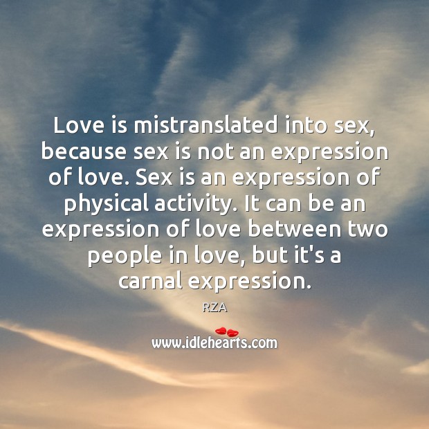 Love is mistranslated into sex, because sex is not an expression of RZA Picture Quote