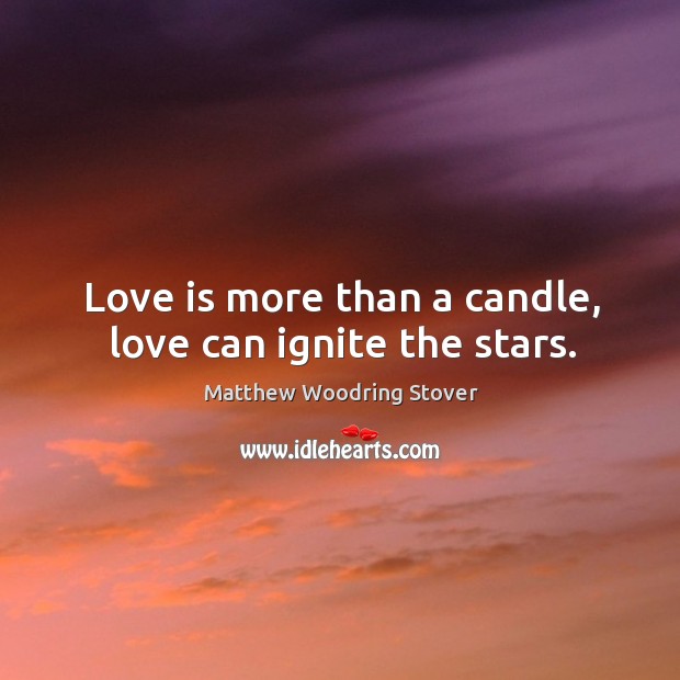 Love is more than a candle, love can ignite the stars. Matthew Woodring Stover Picture Quote