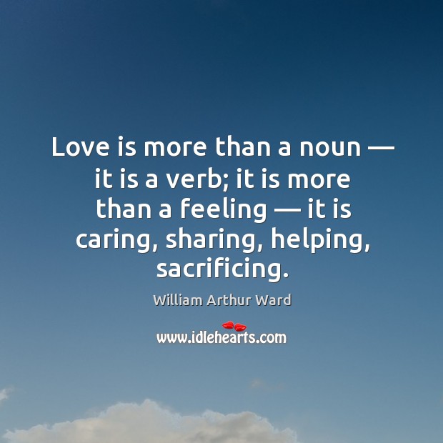 Love is more than a noun — it is a verb; it is more than a feeling — it is caring, sharing, helping, sacrificing. Love Is Quotes Image