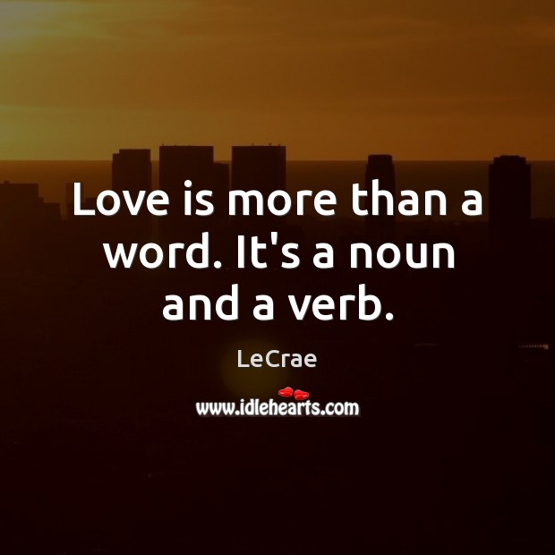 Love is more than a word. It’s a noun and a verb. LeCrae Picture Quote