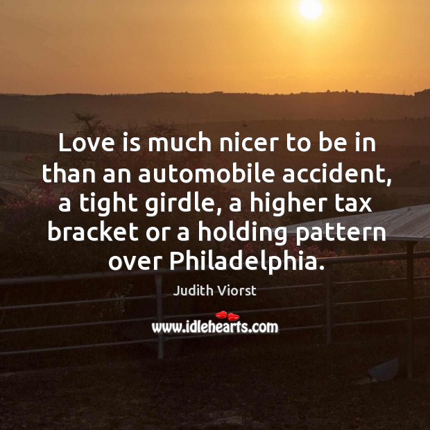Love is much nicer to be in than an automobile accident Judith Viorst Picture Quote